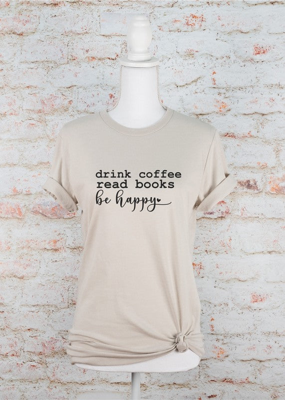 Drink Coffee Read Books Be Happy Graphic Tee